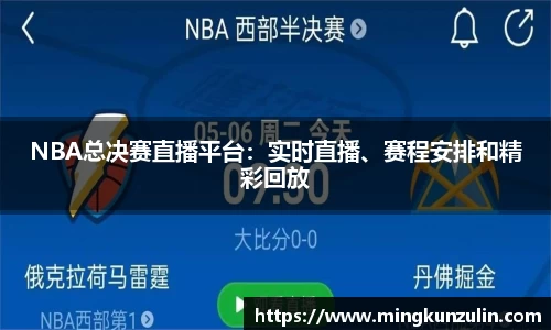 NBA总决赛直播平台：实时直播、赛程安排和精彩回放